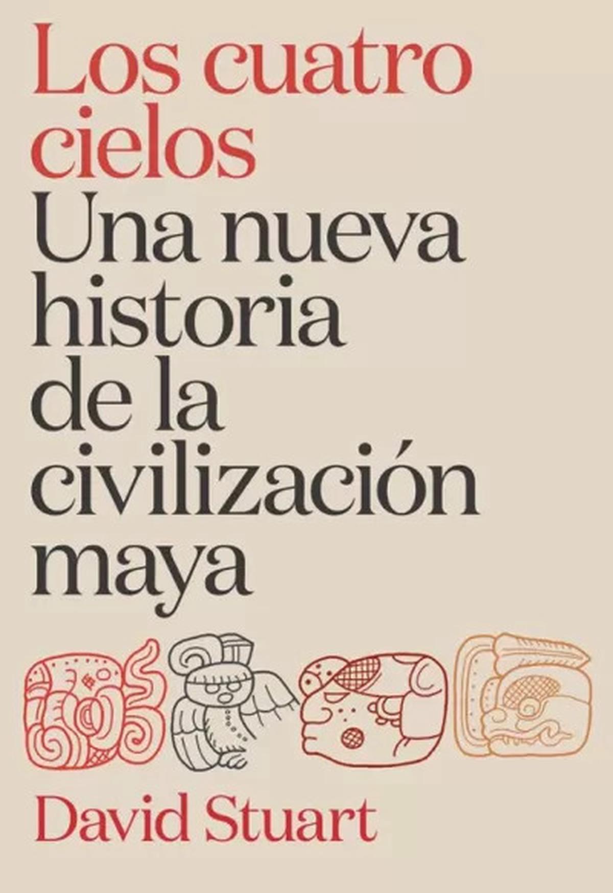 Los cuatro cielos: la historia oculta de la civilización maya