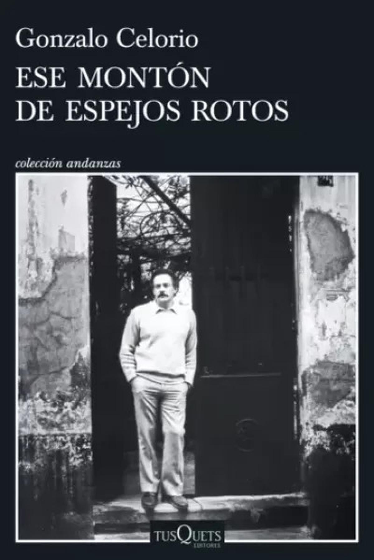 Ese montón de espejos rotos: memorias de Gonzalo Celorio